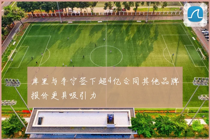 库里与李宁签下超4亿合同其他品牌报价更具吸引力